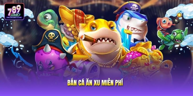Bắn Cá Ăn Xu Miễn Phí - Trải Nghiệm Giải Trí Đỉnh Cao 2026