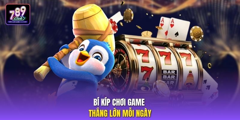 Bí kíp chơi game thắng lớn mỗi ngày.