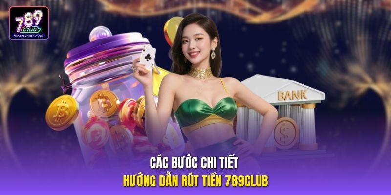 Các bước chi tiết hướng dẫn rút tiền 789Club