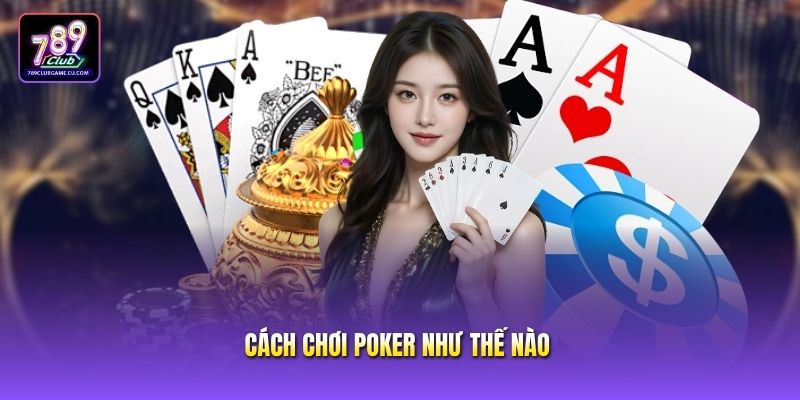 Cách Chơi Poker Như Thế Nào Cho Tân Thủ 789club Thắng Lớn