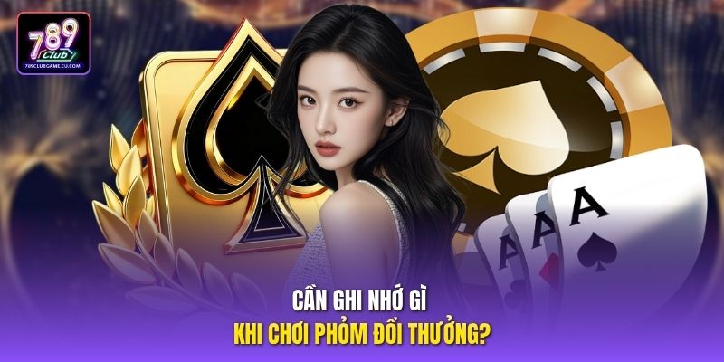 Cần ghi nhớ gì khi chơi phỏm đổi thưởng?