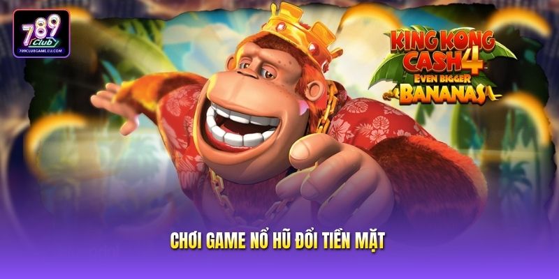 Chơi Game Nổ Hũ Đổi Tiền Mặt 789CLUB – Kho Game Hấp Dẫn