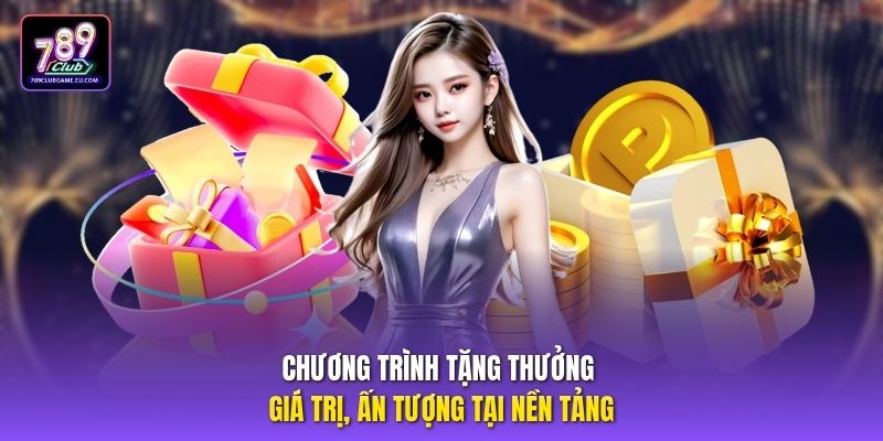 Chương trình tặng thưởng giá trị, ấn tượng tại nền tảng.