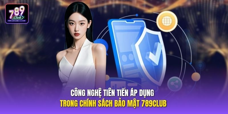 Công nghệ tiên tiến áp dụng trong chính sách bảo mật 789CLUB