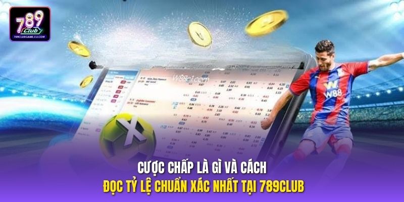 Cược chấp là gì và cách đọc tỷ lệ chuẩn xác nhất tại 789CLUB