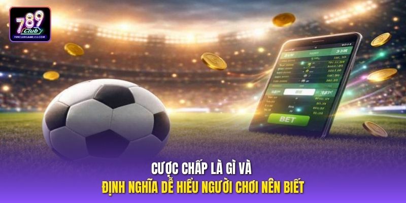Cược chấp là gì và định nghĩa dễ hiểu người chơi nên biết