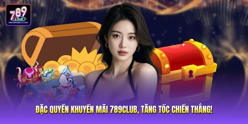 Đặc Quyền Khuyến Mãi 789club, Tăng Tốc Chiến Thắng!