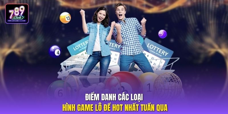 Điểm danh các loại hình game lô đề hot nhất tuần qua
