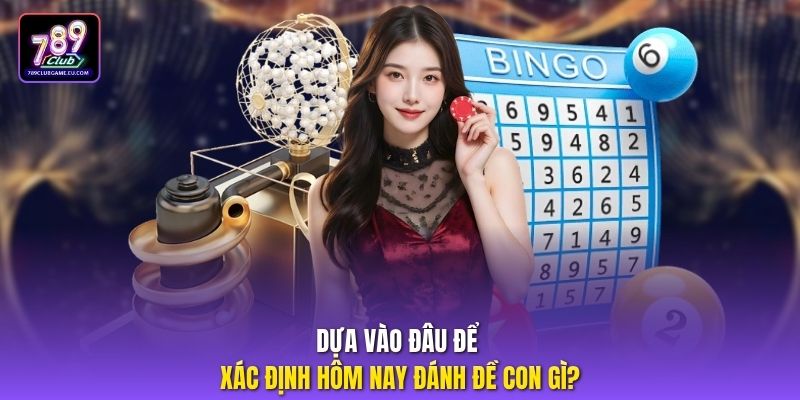 Dựa vào đâu để xác định hôm nay đánh đề con gì?