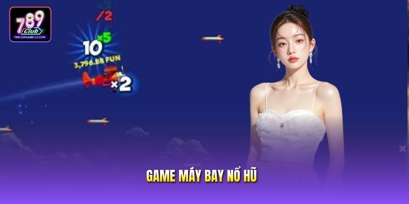 Game Máy Bay Nổ Hũ - Thỏa Sức Giải Trí, Săn Thưởng Cực Hời
