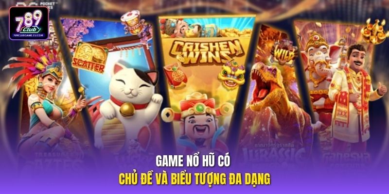Game nổ hũ có chủ đề và biểu tượng đa dạng