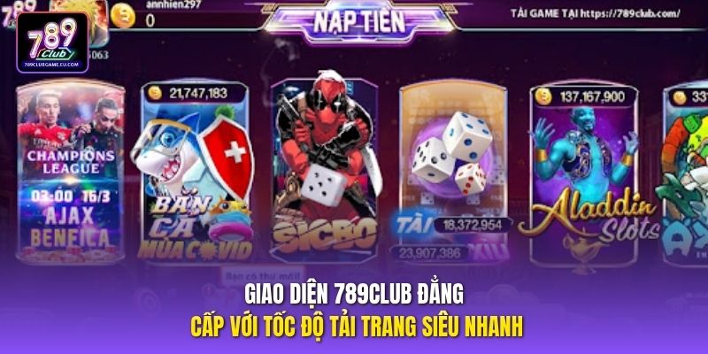 Giao diện 789CLUB đẳng cấp với tốc độ tải trang siêu nhanh