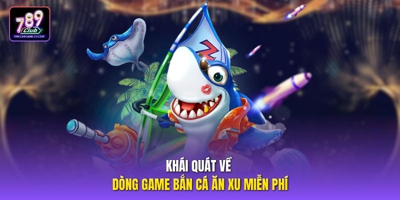 Khái quát về dòng game bắn cá ăn xu miễn phí