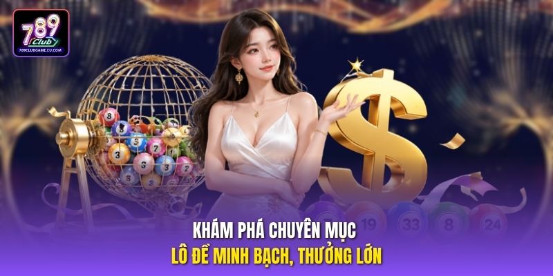 Khám phá chuyên mục lô đề minh bạch, thưởng lớn