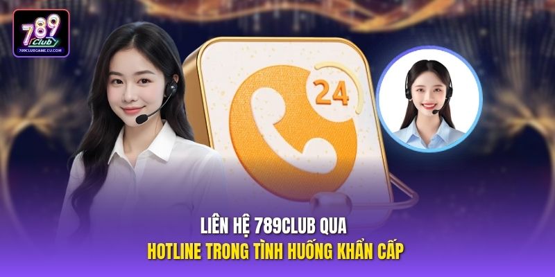 Liên hệ 789CLUB qua hotline trong tình huống khẩn cấp
