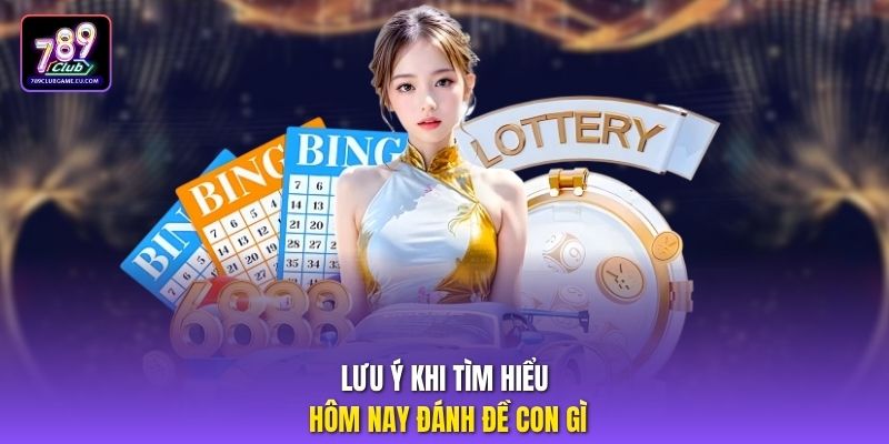Lưu ý khi tìm hiểu hôm nay đánh đề con gì
