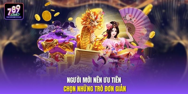 Người mới nên ưu tiên chọn những trò đơn giản