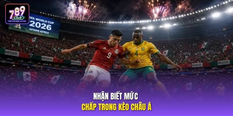 Nhận biết mức chấp trong kèo châu Á.