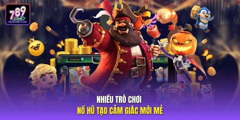 Nhiều trò chơi nổ hũ tạo cảm giác mới mẻ