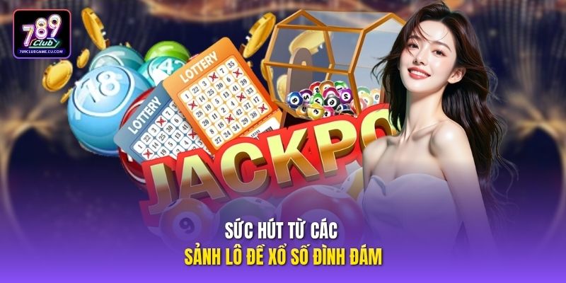 Sức hút từ các sảnh lô đề xổ số đình đám