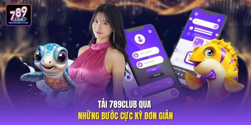 Tải 789CLUB qua những bước cực kỳ đơn giản