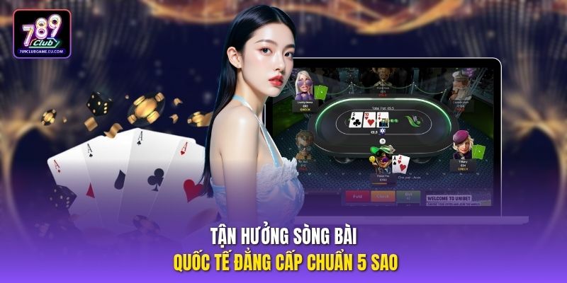Tận hưởng sòng bài quốc tế đẳng cấp chuẩn 5 sao