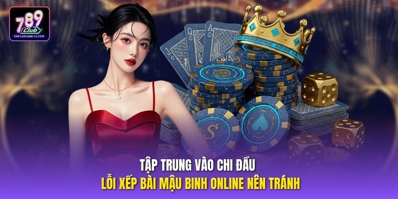 Tập trung vào chi đầu - Lỗi xếp bài Mậu Binh online nên tránh