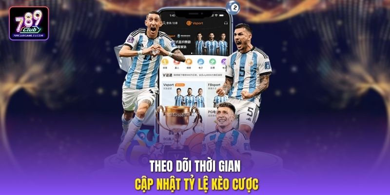 Theo dõi thời gian cập nhật tỷ lệ kèo cược.