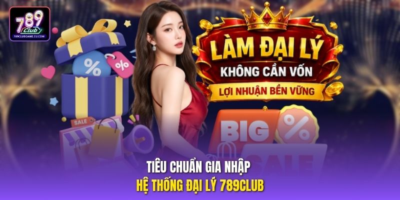 Tiêu chuẩn gia nhập hệ thống đại lý 789club