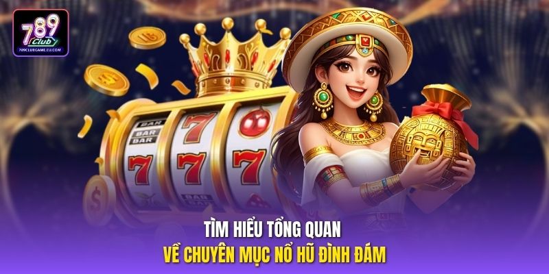 Tìm hiểu tổng quan về chuyên mục nổ hũ đình đám