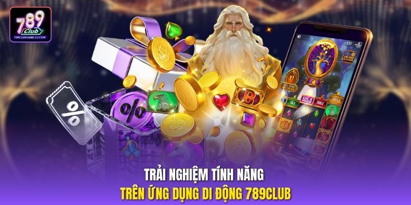Trải nghiệm tính năng trên ứng dụng di động 789club