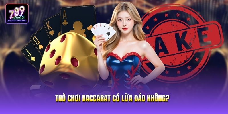 Trò Chơi Baccarat Có Lừa Đảo Không? Đánh Giá Khách Quan